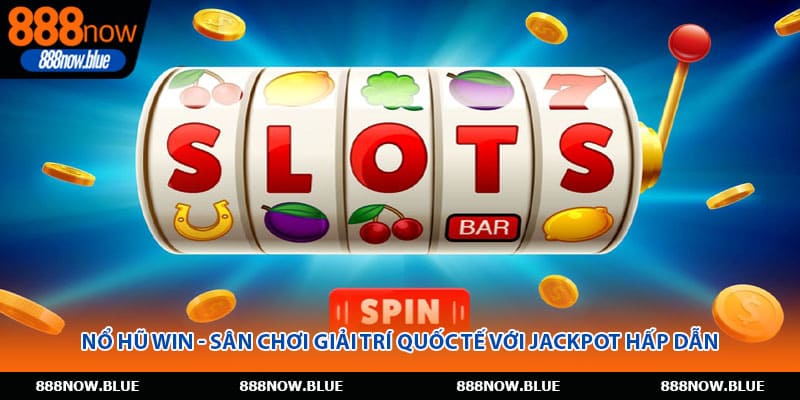 Nổ Hũ Win - Sân Chơi Giải Trí Quốc Tế Với Jackpot Hấp Dẫn