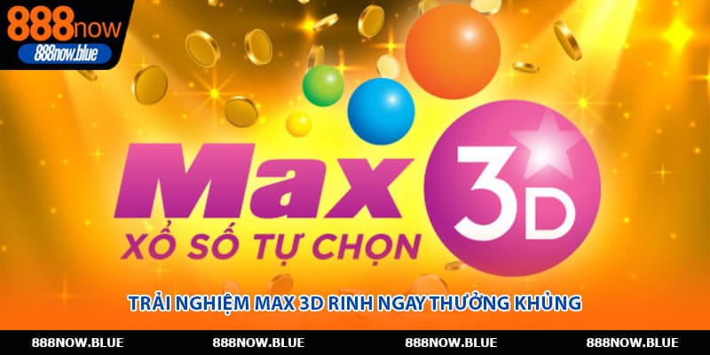 Trải nghiệm Max 3D rinh ngay thưởng khủng